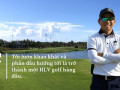 Bạch Cường Khang: “Golf cuốn hút khiến tôi bỏ cả công việc kinh doanh!”