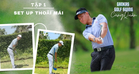 Cách set up thoải mái nhất để thực hiện cú swing hiệu quả 
