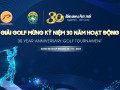 Giải golf mừng Kỷ niệm 30 năm Hoạt động Sân golf Sông Bé: 30 năm đồng hành & phát triển
