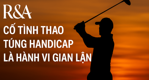 R&A: “Cố tình thao túng handicap là hành vi gian lận”